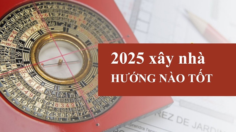 2025 xay nha huong nao